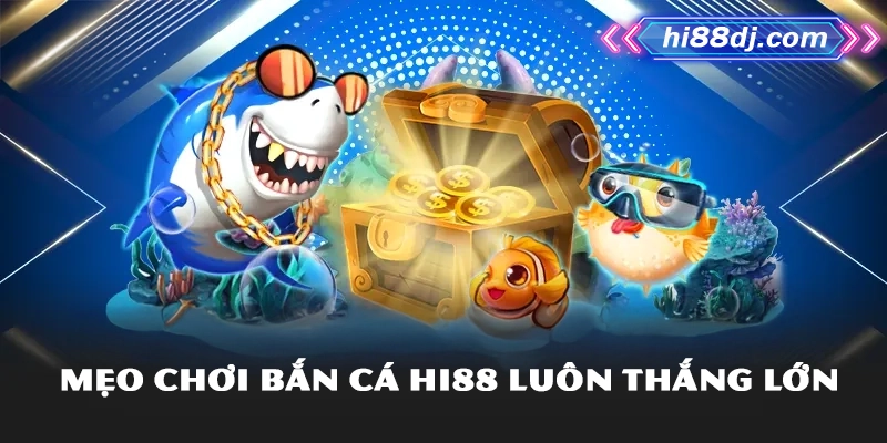 Mẹo chơi bắn cá Hi88 luôn thắng lớn