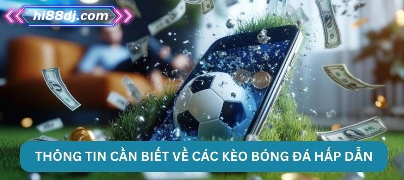 Thông tin cần biết về các kèo bóng đá hấp dẫn