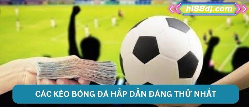 Các kèo bóng đá hấp dẫn đáng thử nhất