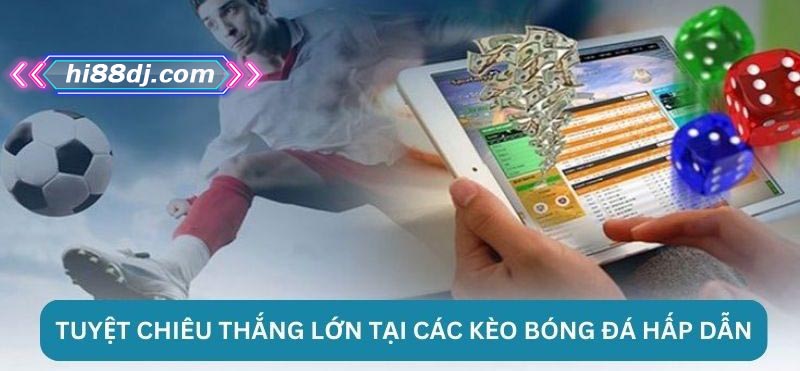 Tuyệt chiêu thắng lớn tại các kèo bóng đá hấp dẫn