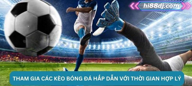 Tham gia các kèo bóng đá hấp dẫn với thời gian hợp lý