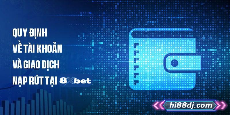 Quy định về tài khoản và giao dịch nạp rút tại Hi88
