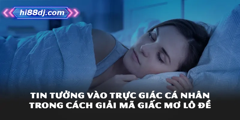 Hãy đặt niềm tin vào trực giác của bản thân cá nhân trong cách giải mã giấc mơ lô đề