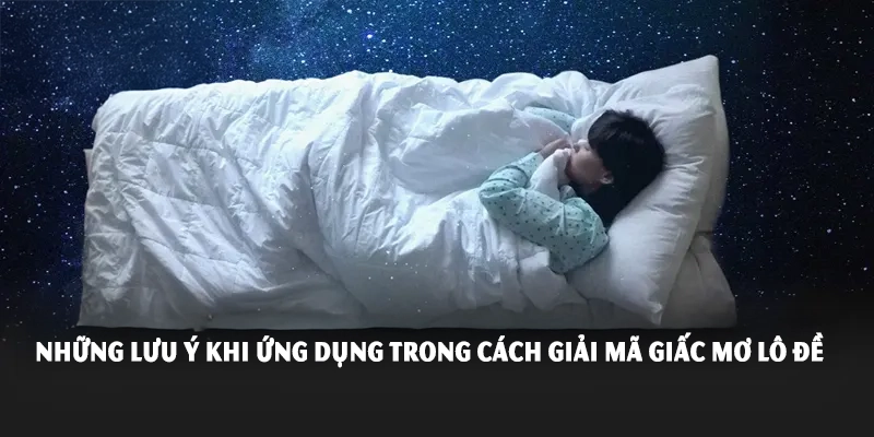 Những lưu ý khi ứng dụng trong cách giải mã giấc mơ lô đề