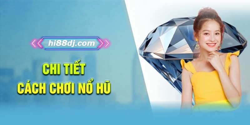 Hướng dẫn chi tiết cách chơi trò nổ hũ