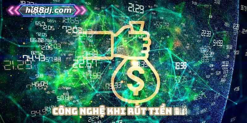 Công nghệ tiên tiến được áp dụng trong quá trình rút tiền Hi88
