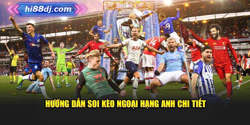 Hướng dẫn cách soi kèo các trận đấu ngoại hạng anh chính xác