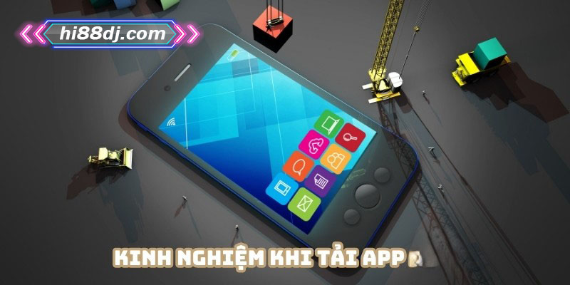 Đừng bỏ qua những kinh nghiệm khi tải app Hi88